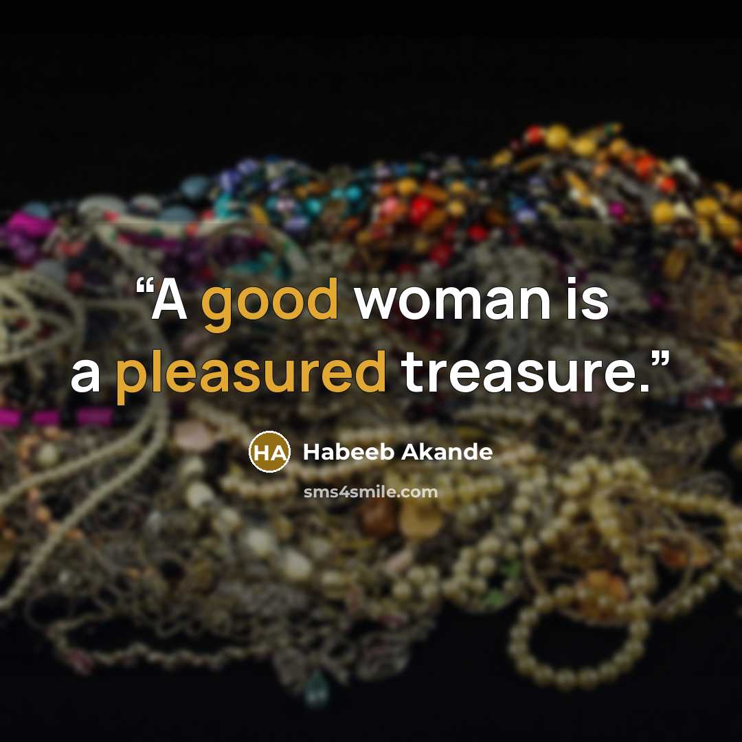 “A good woman is a pleasured treasure.” quote by Habeeb Akande