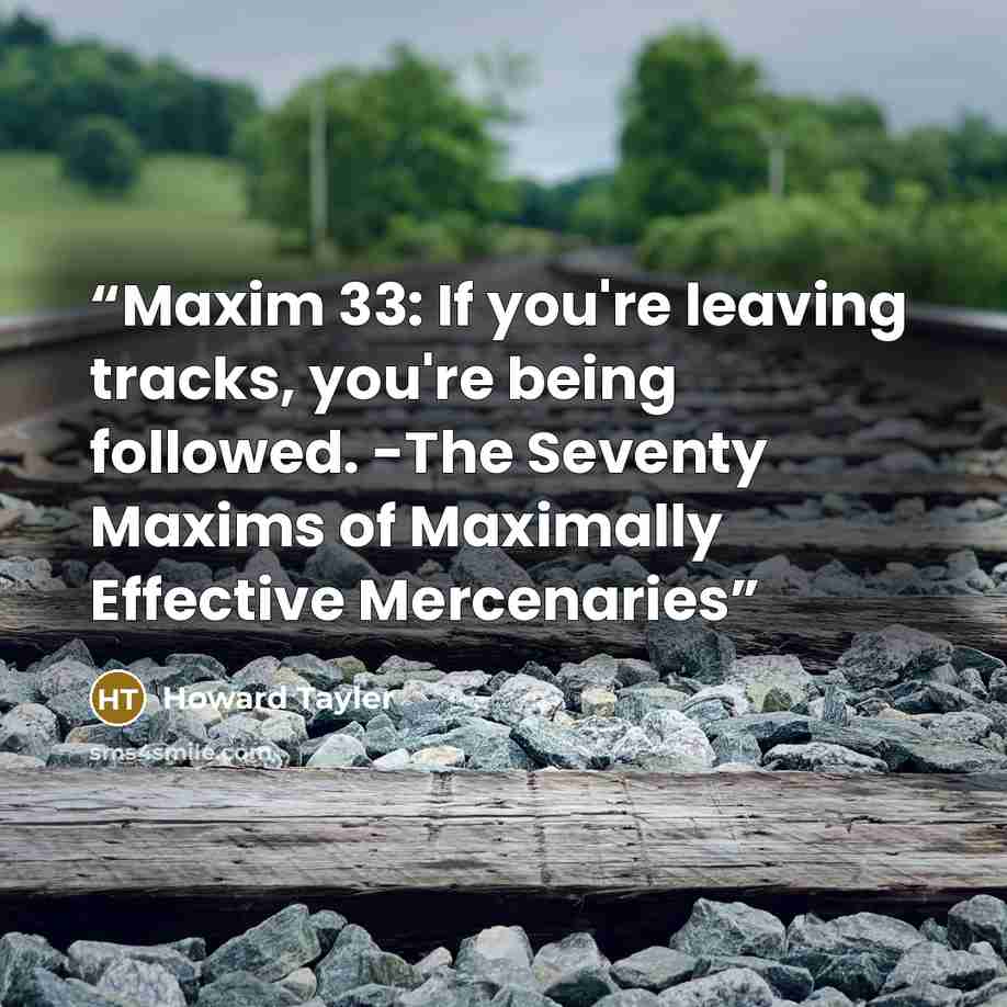 “Maxim 33: If you're leaving tracks, you're being followed. -The Seventy Maxims of Maximally Effective Mercenaries” quote by Howard Tayler