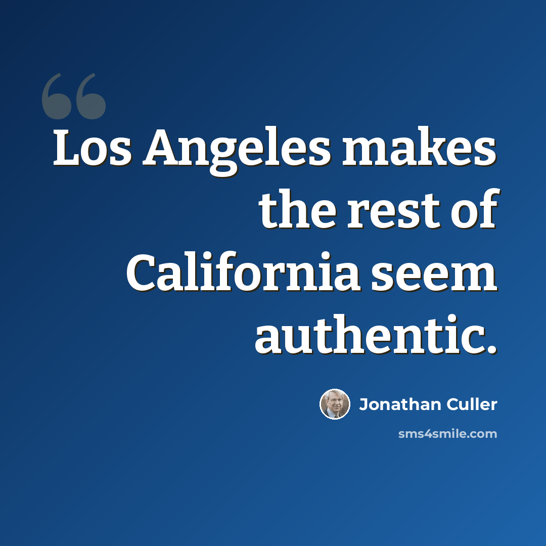 “Los Angeles makes the rest of California seem authentic.” quote by Jonathan Culler