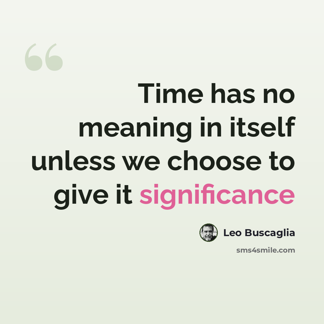 “Time has no meaning in itself unless we choose to give it significance” quote by Leo Buscaglia