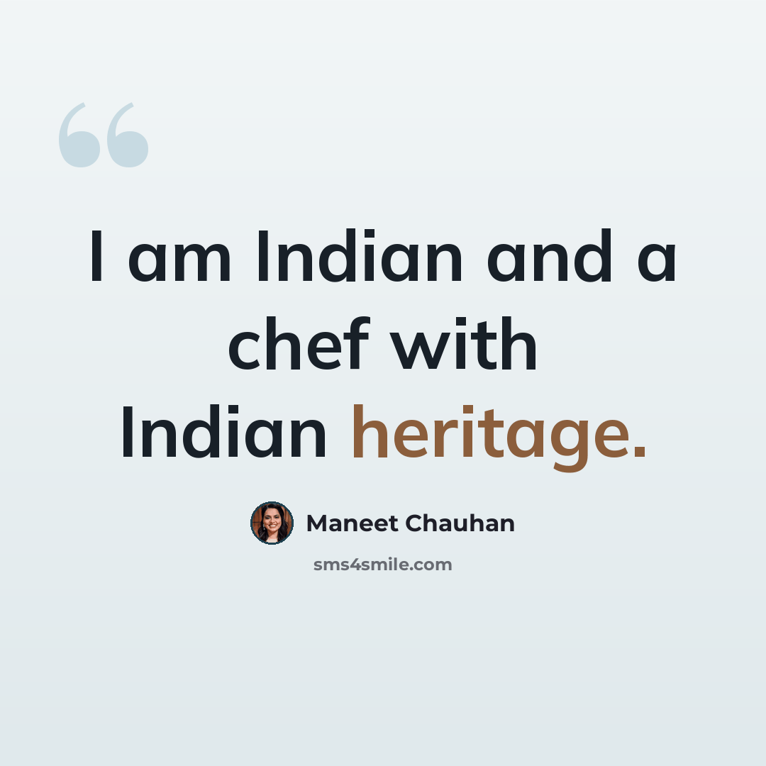 “I am Indian and a chef with Indian heritage.” quote by Maneet Chauhan