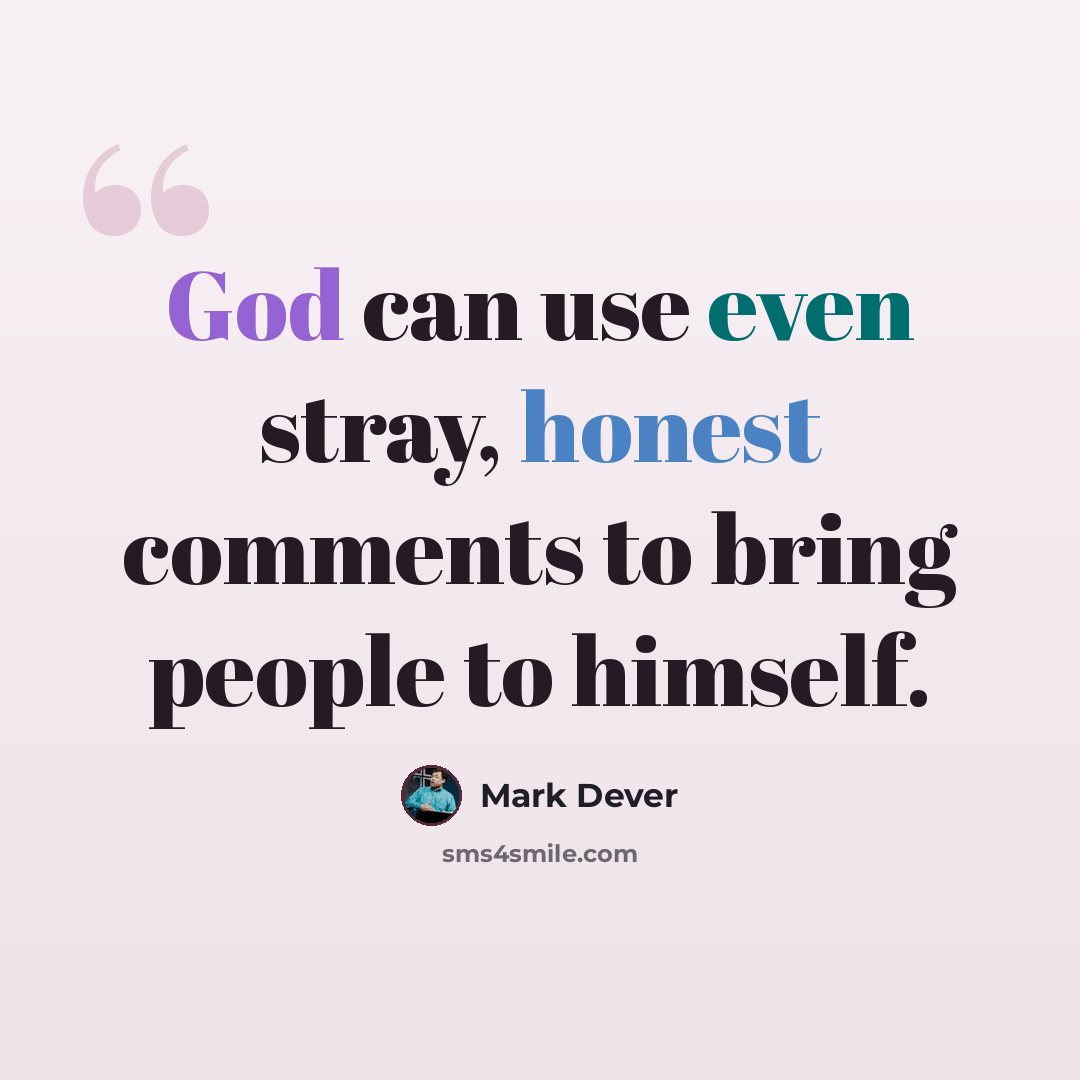 “God can use even stray, honest comments to bring people to himself.” quote by Mark Dever