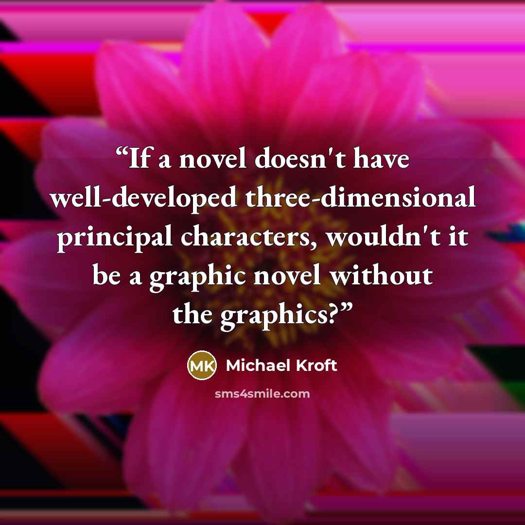 “If a novel doesn't have well-developed three-dimensional principal characters, wouldn't it be a graphic novel without the graphics?” quote by Michael Kroft