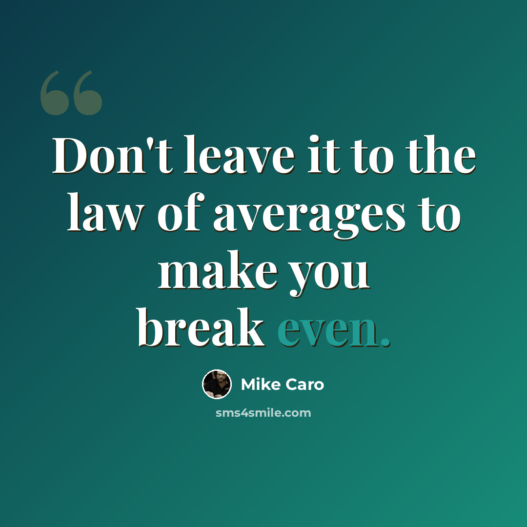 “Don't leave it to the law of averages to make you break even.” quote by Mike Caro