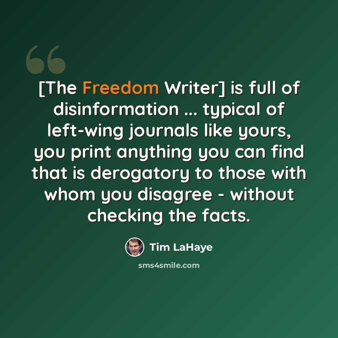 “[The Freedom Writer] is full of disinformation ... typical of left-wing journals like yours, you print anything you can find that is derogatory to those with whom you disagree - without checking the facts.” quote by Tim LaHaye