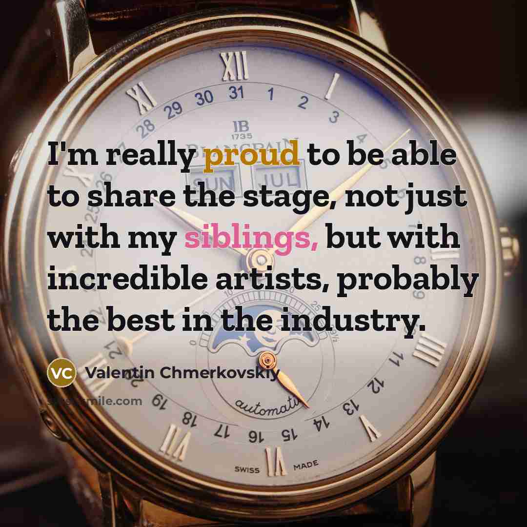 “I'm really proud to be able to share the stage, not just with my siblings, but with incredible artists, probably the best in the industry.” quote by Valentin Chmerkovskiy