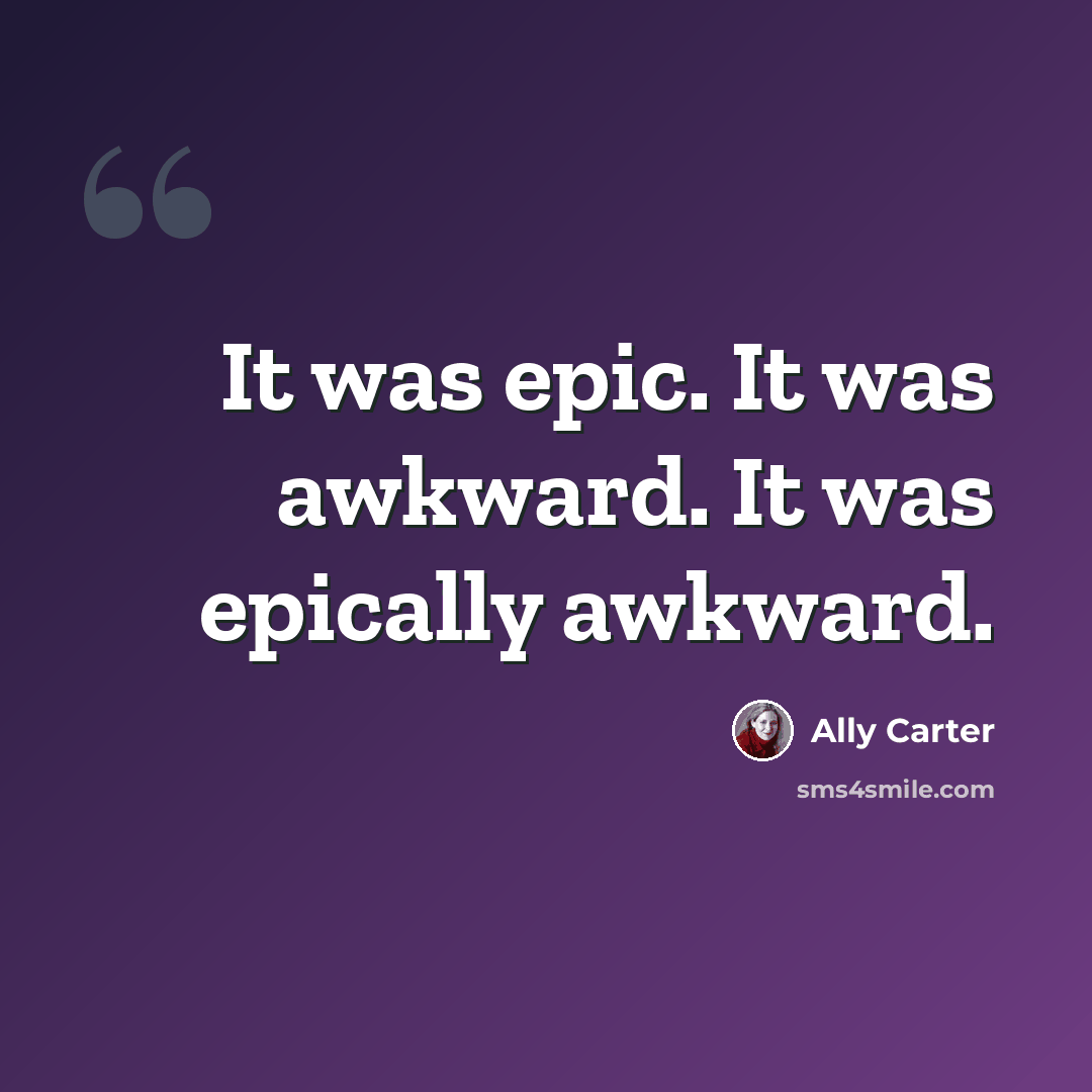 “It was epic. It was awkward. It was epically awkward.” quote by Ally Carter