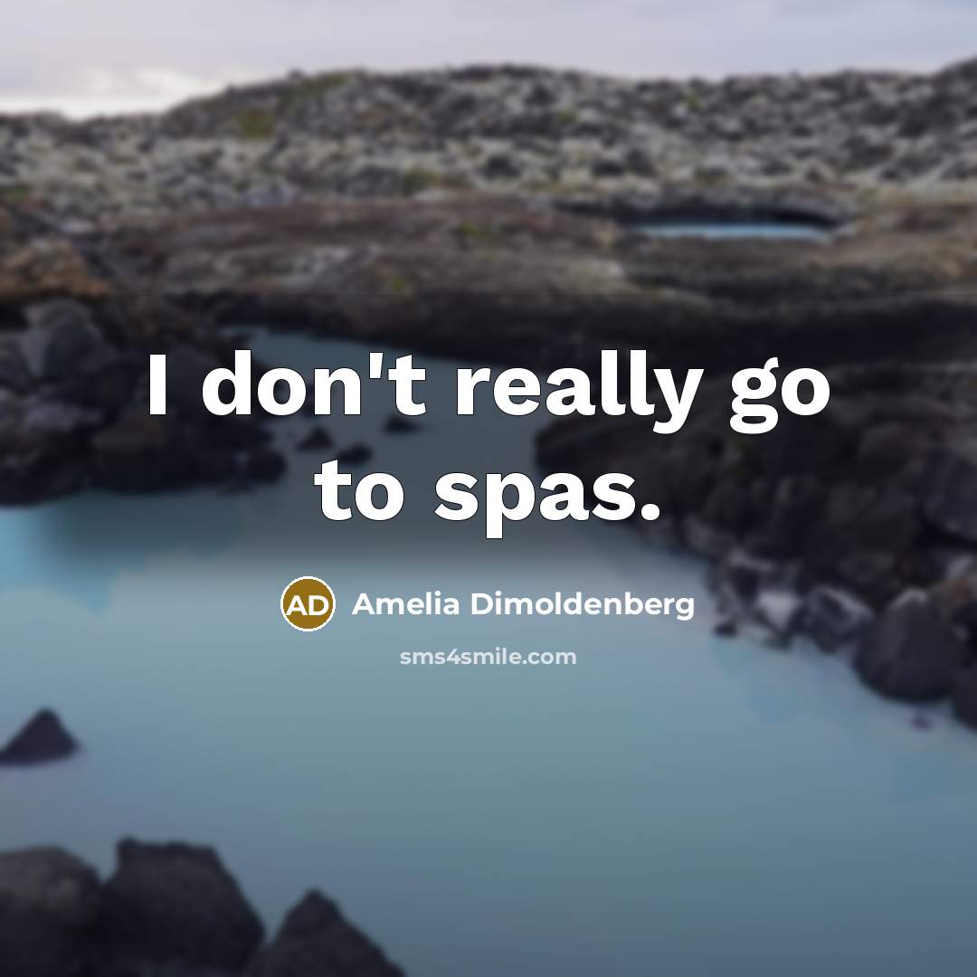 “I don't really go to spas.” quote by Amelia Dimoldenberg