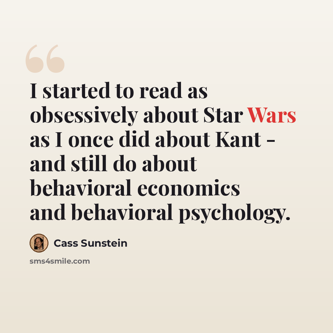 “I started to read as obsessively about Star Wars as I once did about Kant - and still do about behavioral economics and behavioral psychology.” quote by Cass Sunstein