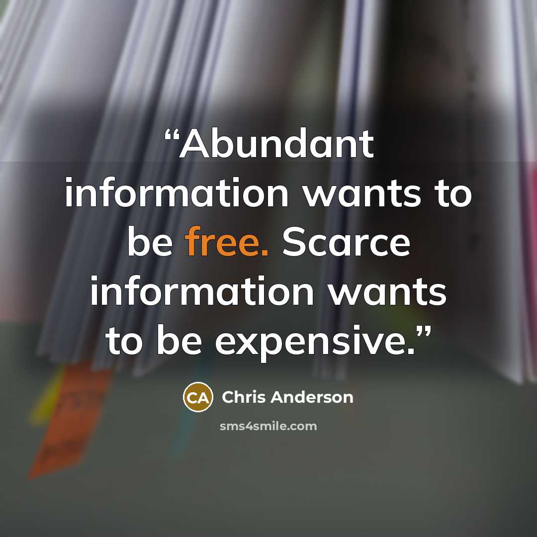 “Abundant information wants to be free. Scarce information wants to be expensive.” quote by Chris Anderson