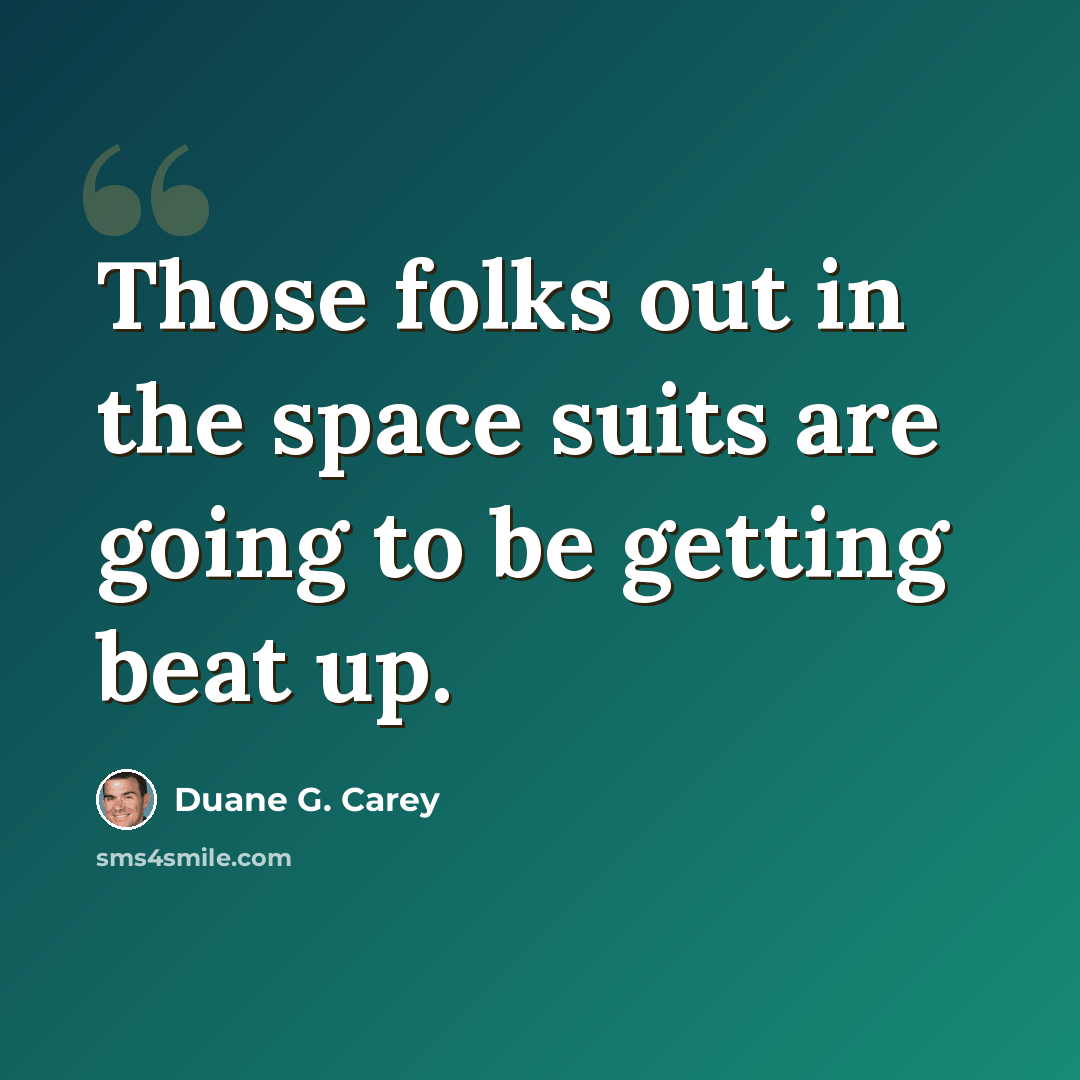 “Those folks out in the space suits are going to be getting beat up.” quote by Duane G. Carey