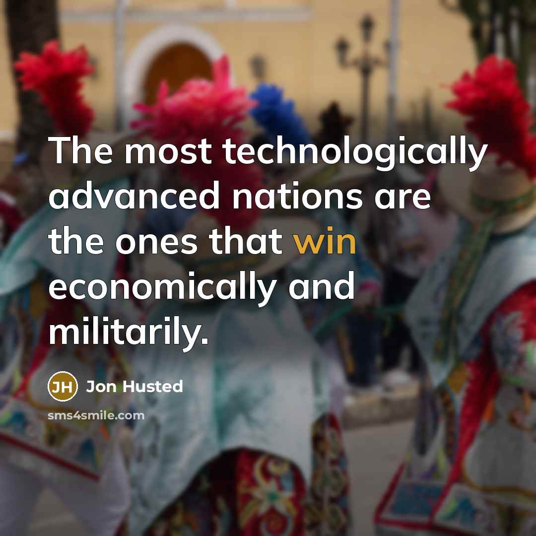 “The most technologically advanced nations are the ones that win economically and militarily.” quote by Jon Husted