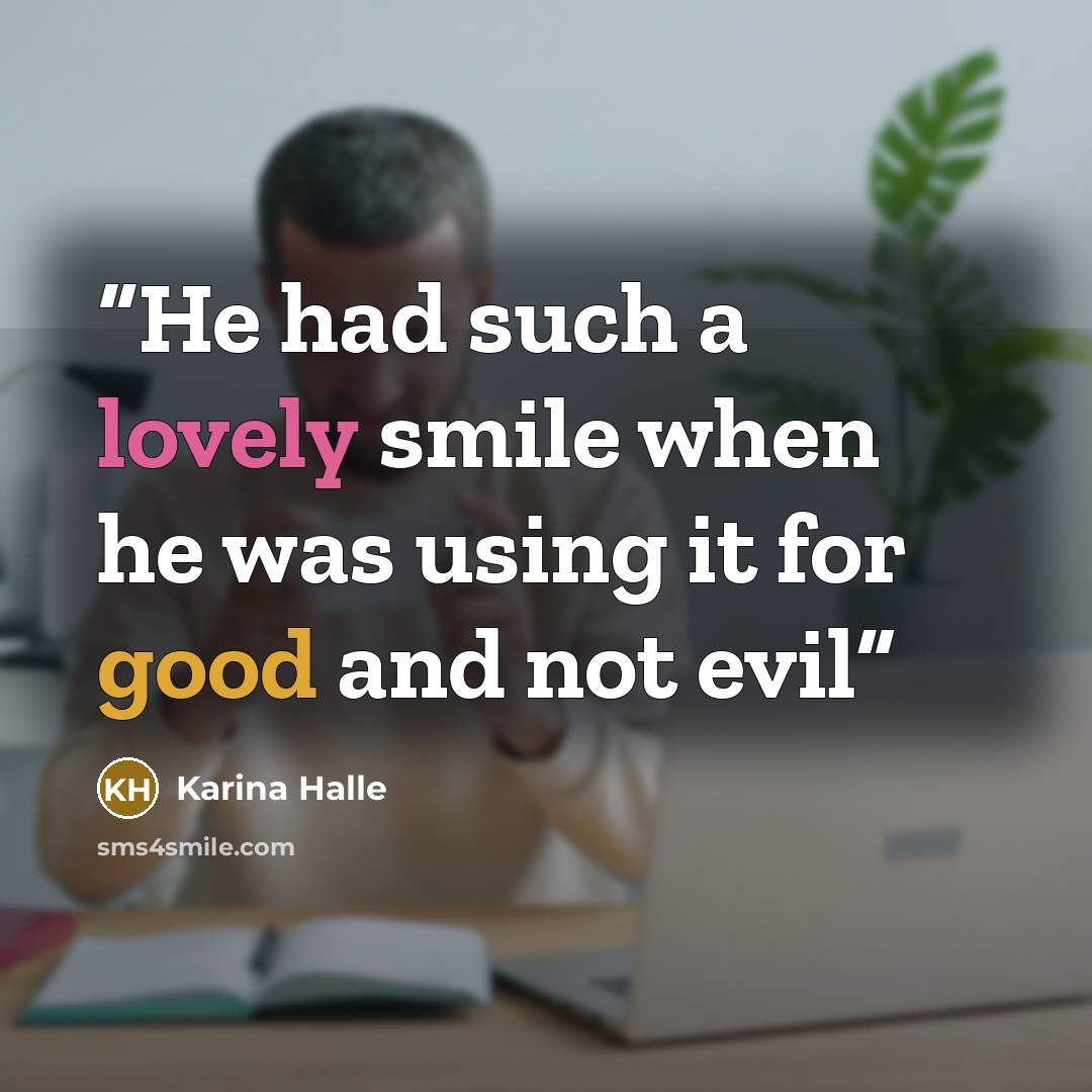 “He had such a lovely smile when he was using it for good and not evil” quote by Karina Halle