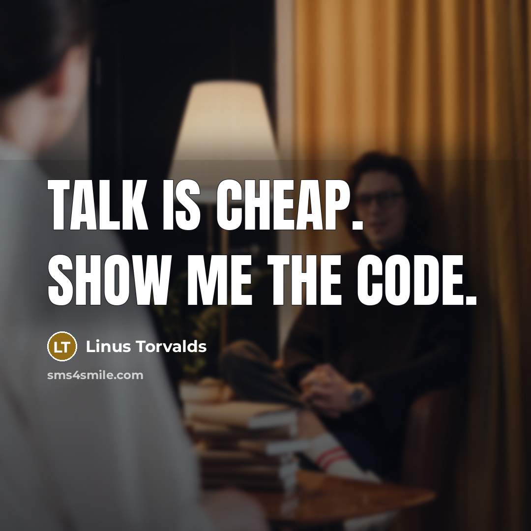 “Talk is cheap. Show me the code.” quote by Linus Torvalds