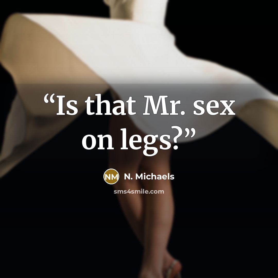 “Is that Mr. sex on legs?” quote by N. Michaels