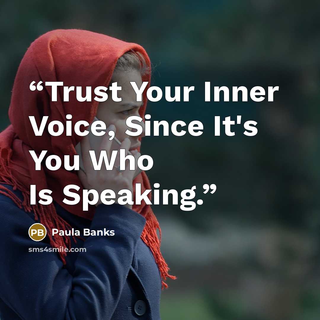 “Trust Your Inner Voice, Since It's You Who Is Speaking.” quote by Paula Banks