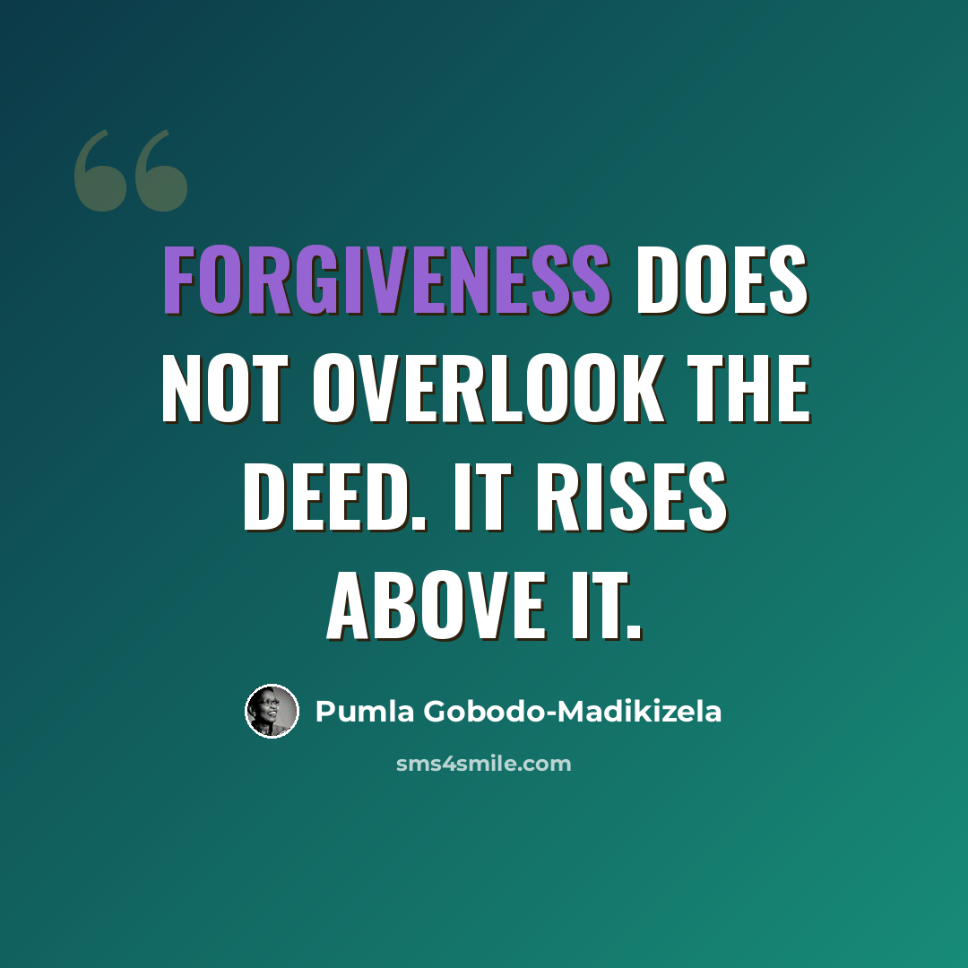 “Forgiveness does not overlook the deed. It rises above it.” quote by Pumla Gobodo-Madikizela