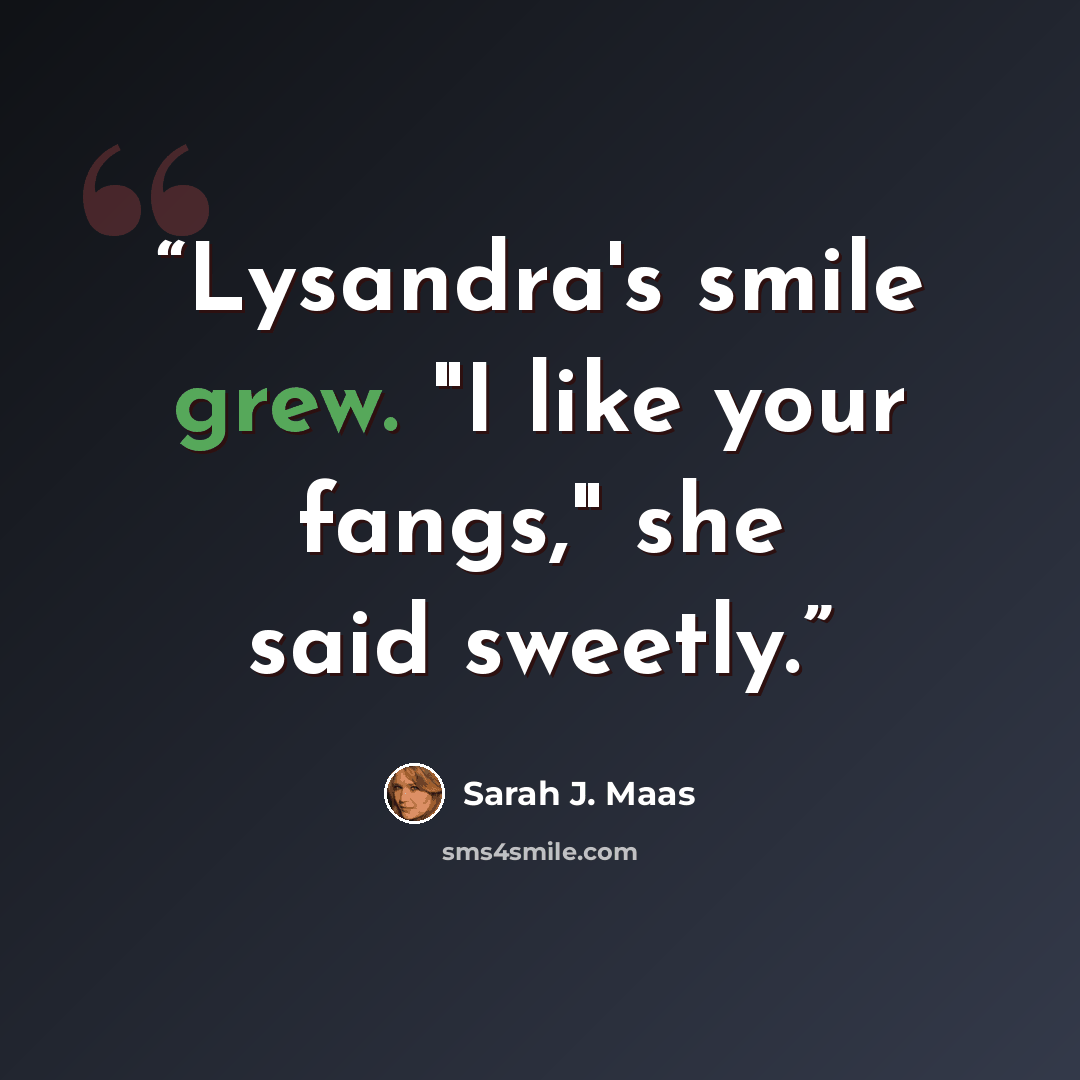 “Lysandra's smile grew. "I like your fangs," she said sweetly.” quote by Sarah J. Maas