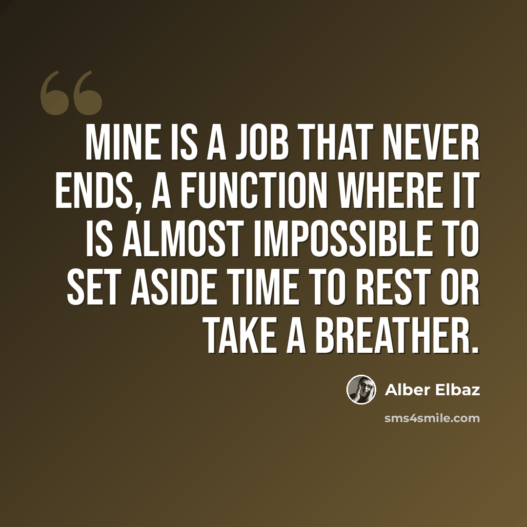 “Mine is a job that never ends, a function where it is almost impossible to set aside time to rest or take a breather.” quote by Alber Elbaz
