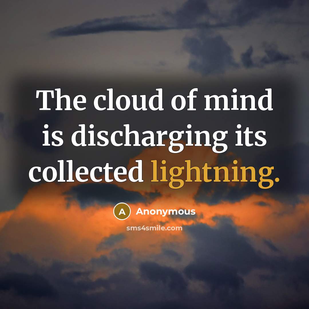 “The cloud of mind is discharging its collected lightning.” quote by Anonymous