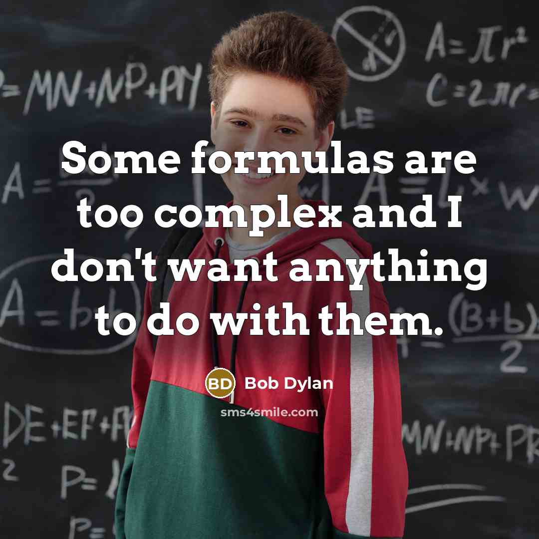 “Some formulas are too complex and I don't want anything to do with them.” quote by Bob Dylan