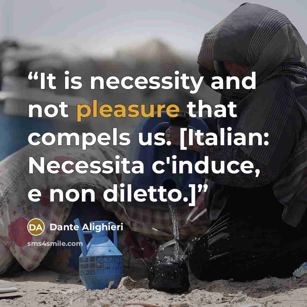 “It is necessity and not pleasure that compels us. [Italian: Necessita c'induce, e non diletto.]” quote by Dante Alighieri