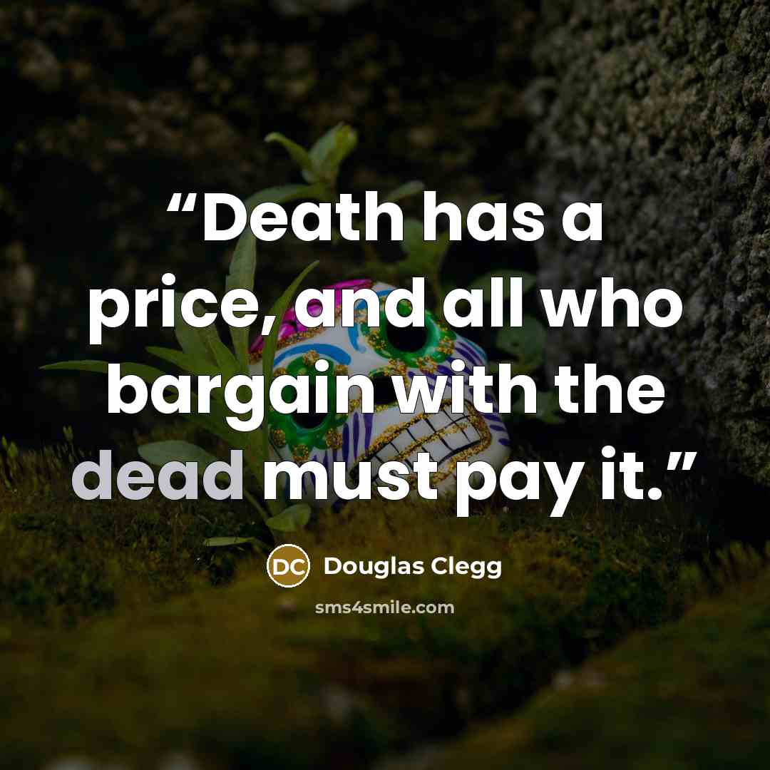 “Death has a price, and all who bargain with the dead must pay it.” quote by Douglas Clegg