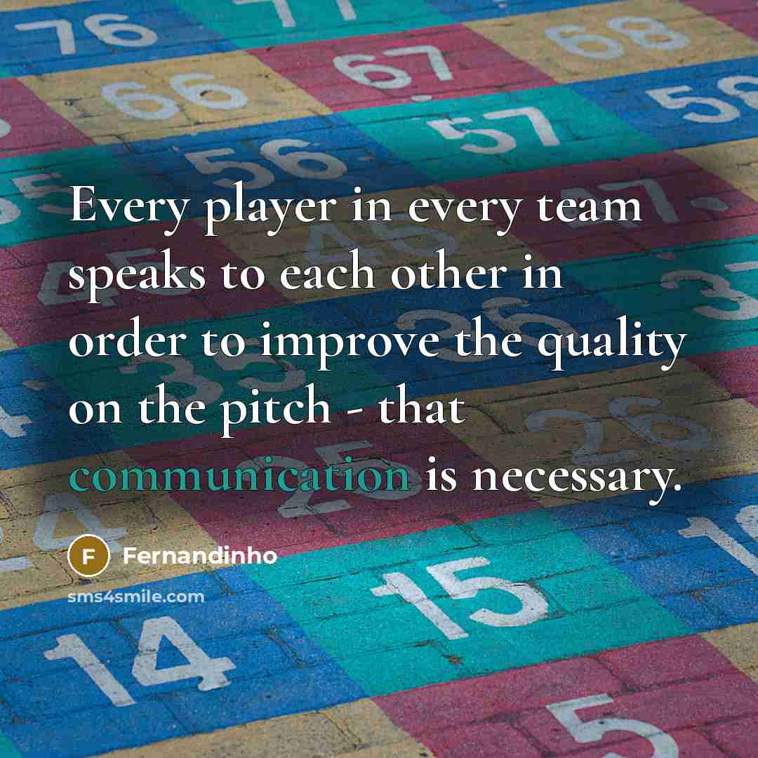 “Every player in every team speaks to each other in order to improve the quality on the pitch - that communication is necessary.” quote by Fernandinho