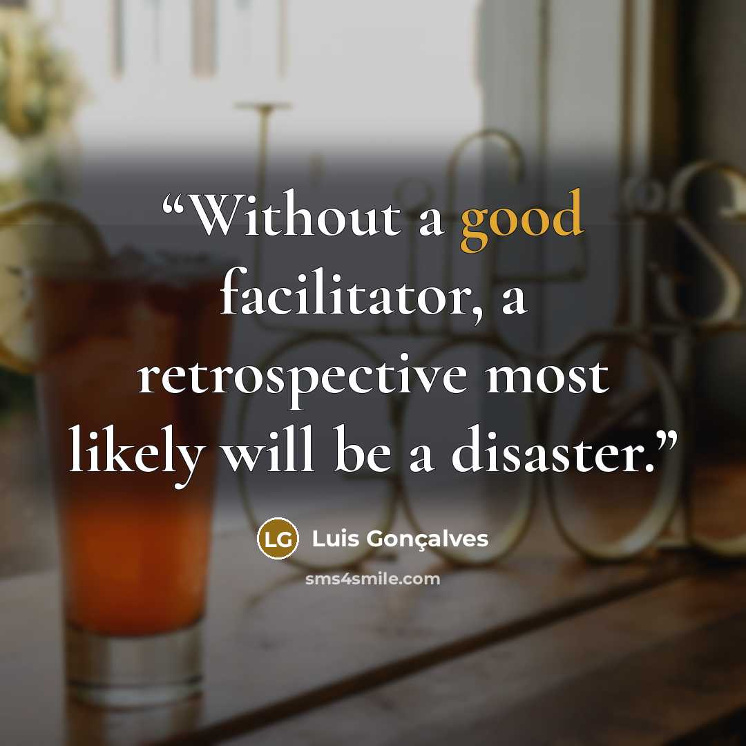 “Without a good facilitator, a retrospective most likely will be a disaster.” quote by Luis Gonçalves