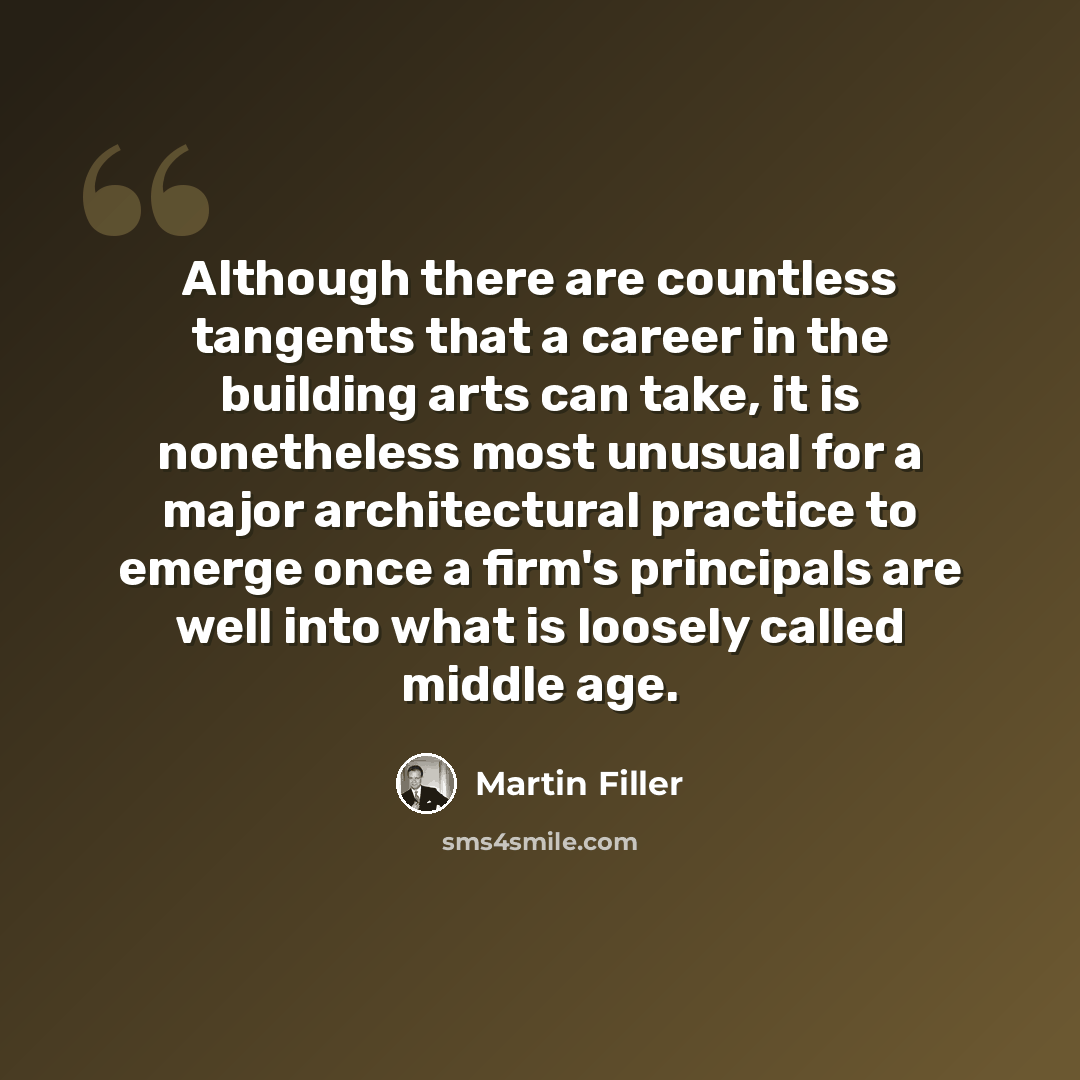 “Although there are countless tangents that a career in the building arts can take, it is nonetheless most unusual for a major architectural practice to emerge once a firm's principals are well into what is loosely called middle age.” quote by Martin Filler