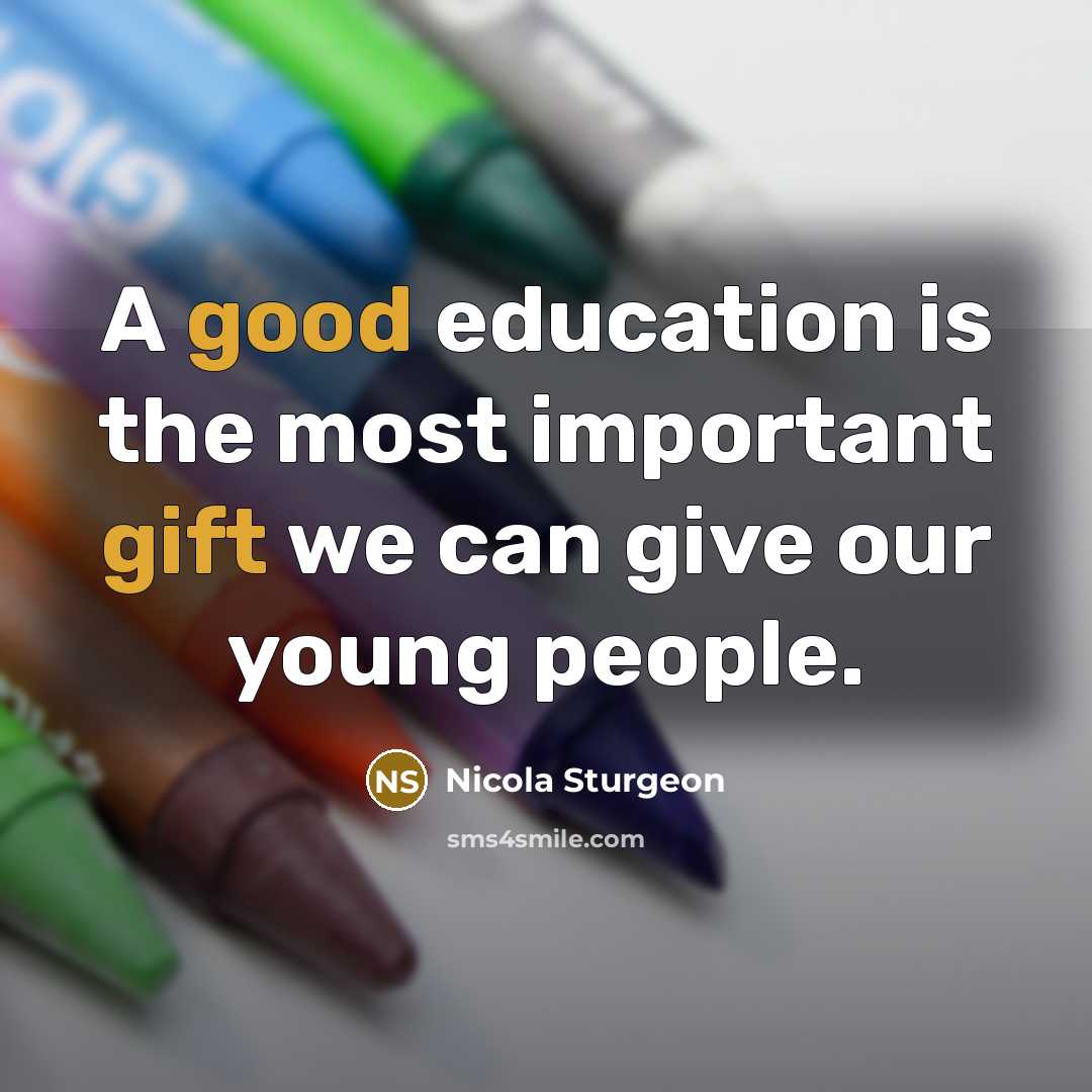 “A good education is the most important gift we can give our young people.” quote by Nicola Sturgeon