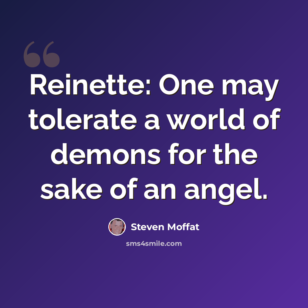 “Reinette: One may tolerate a world of demons for the sake of an angel.” quote by Steven Moffat