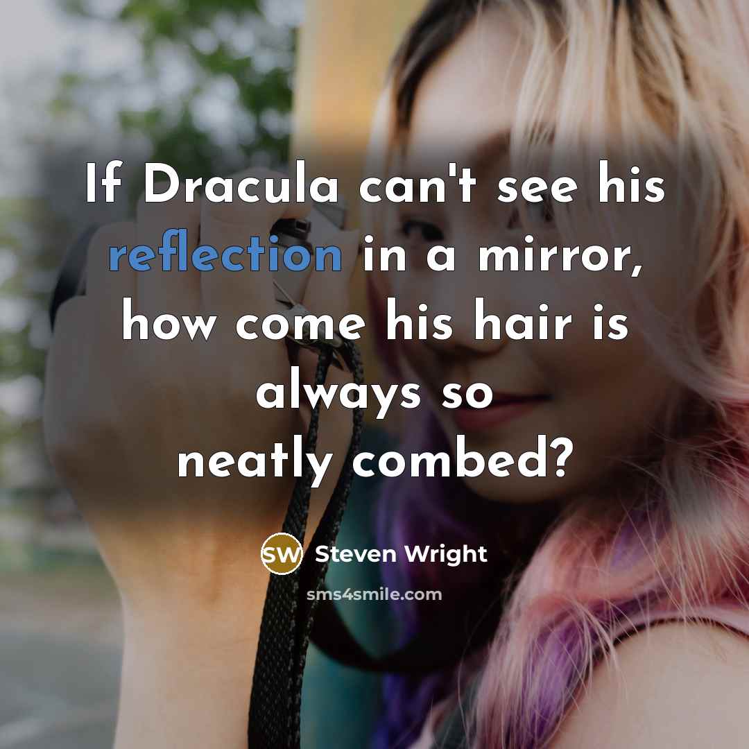 “If Dracula can't see his reflection in a mirror, how come his hair is always so neatly combed?” quote by Steven Wright