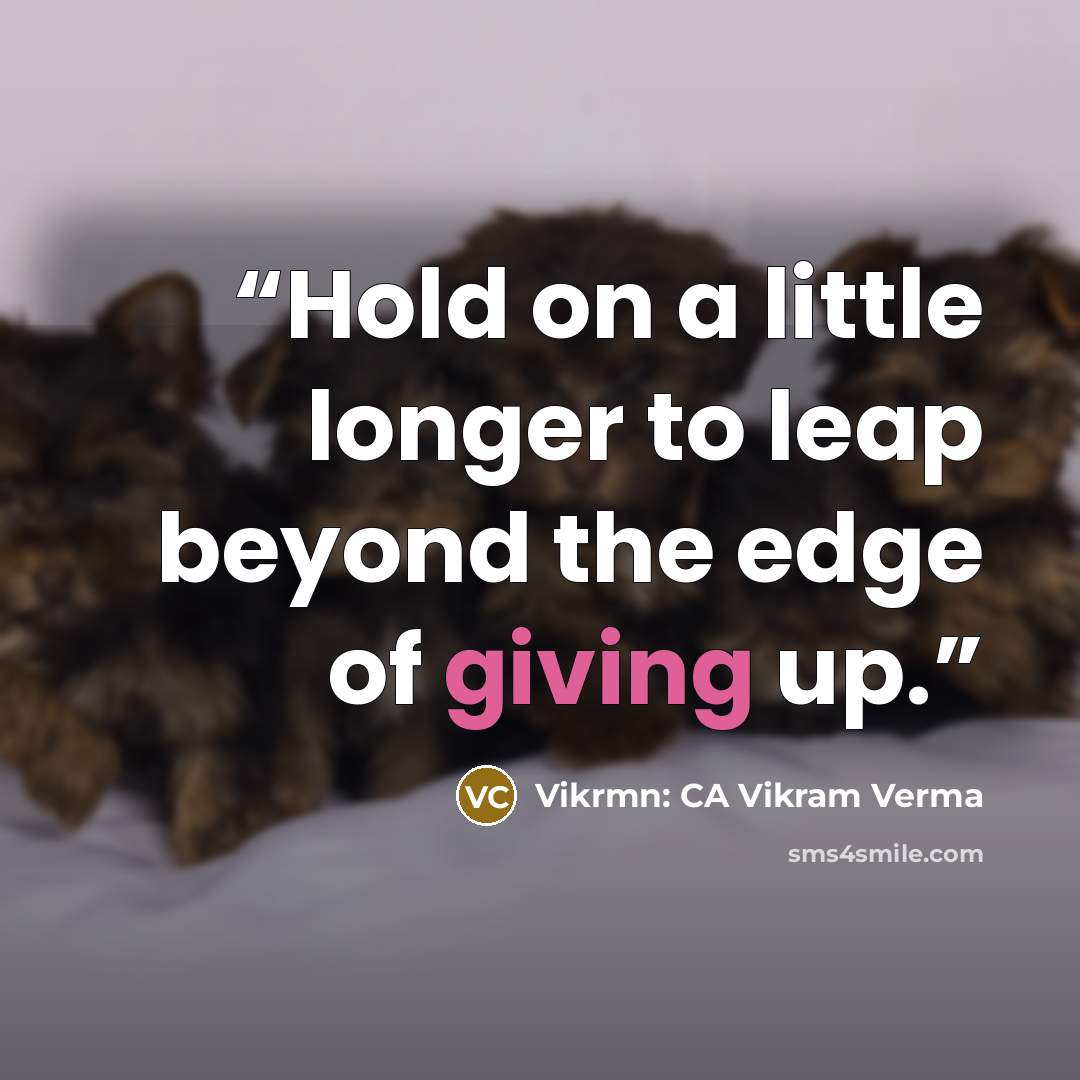“Hold on a little longer to leap beyond the edge of giving up.” quote by Vikrmn: CA Vikram Verma