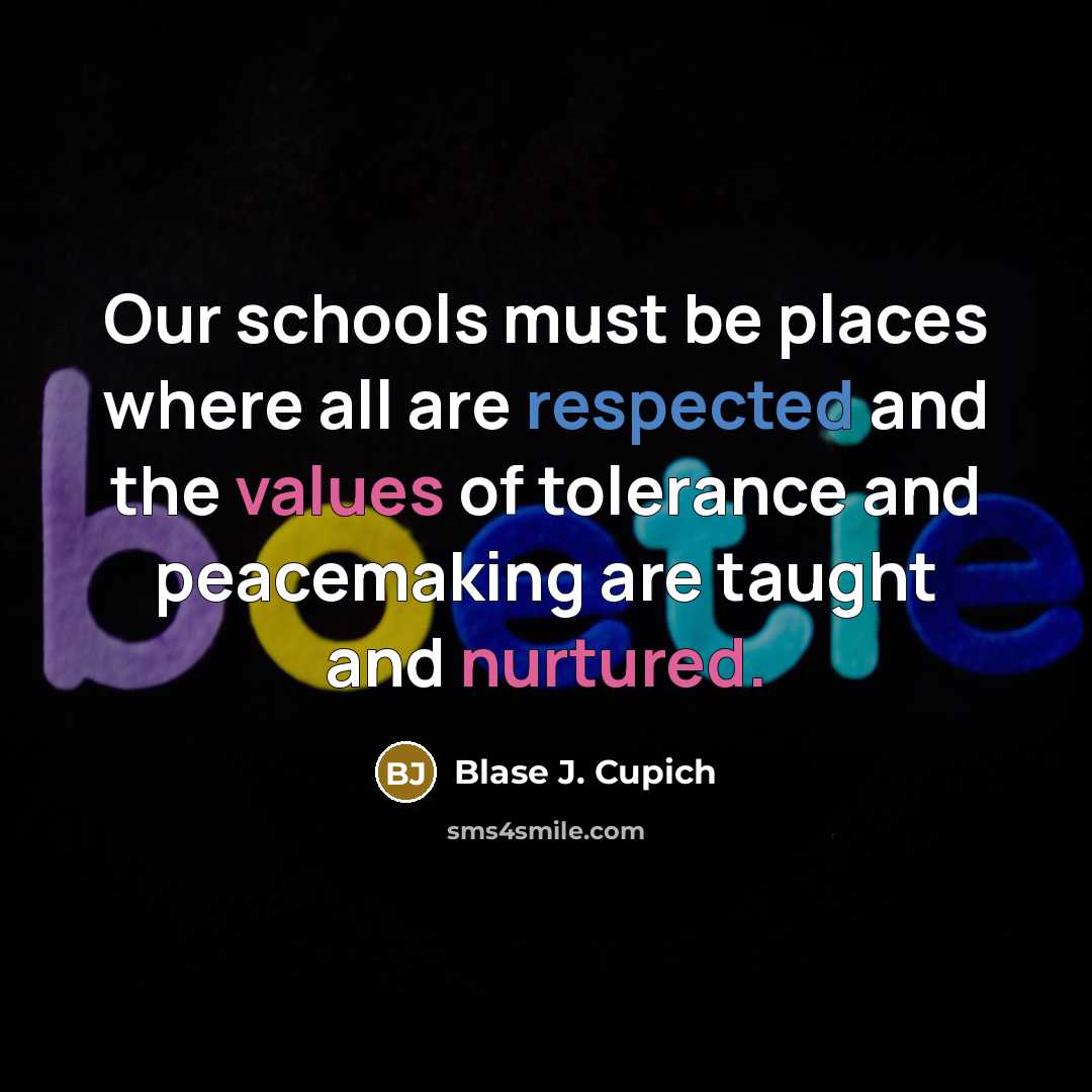 “Our schools must be places where all are respected and the values of tolerance and peacemaking are taught and nurtured.” quote by Blase J. Cupich