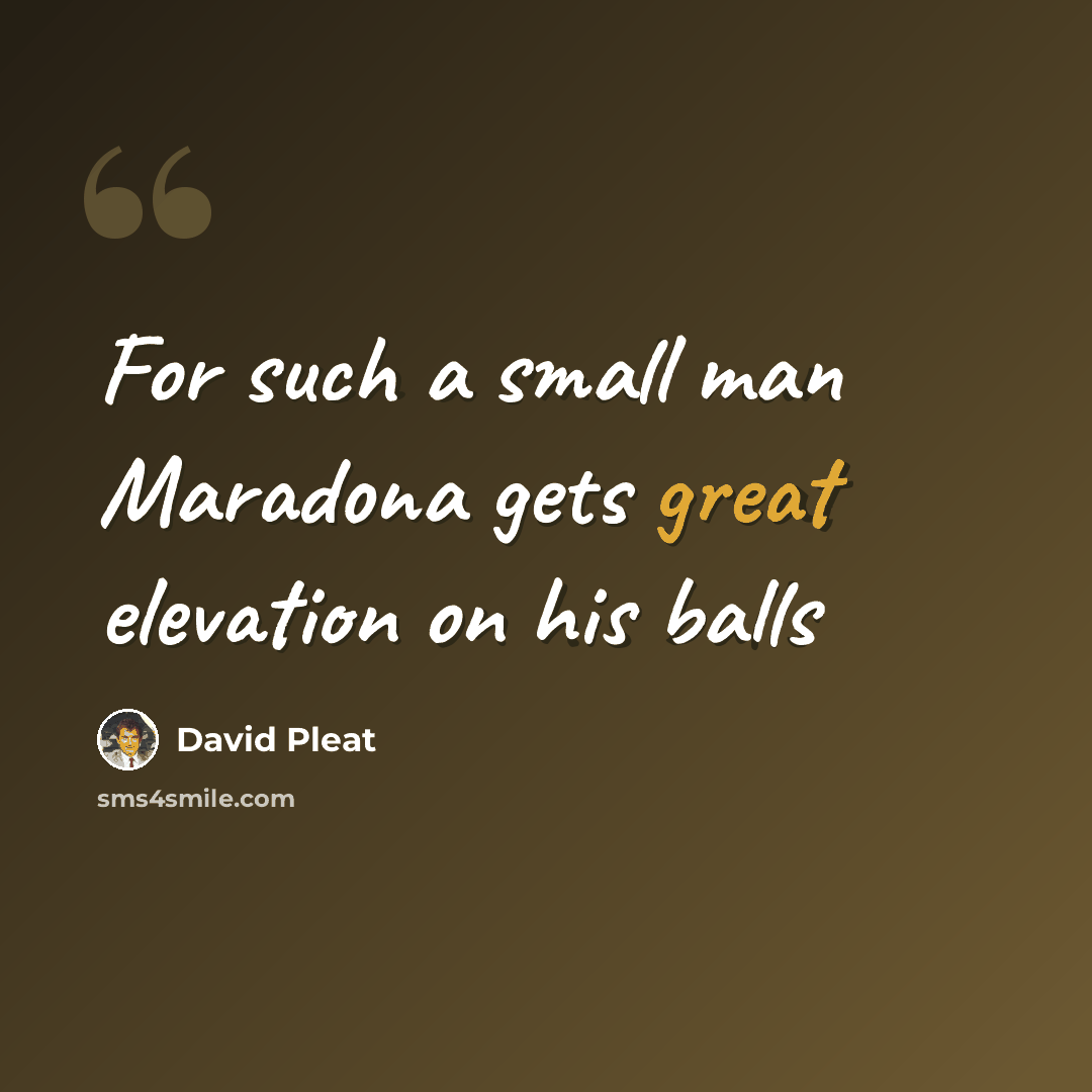 “For such a small man Maradona gets great elevation on his balls” quote by David Pleat
