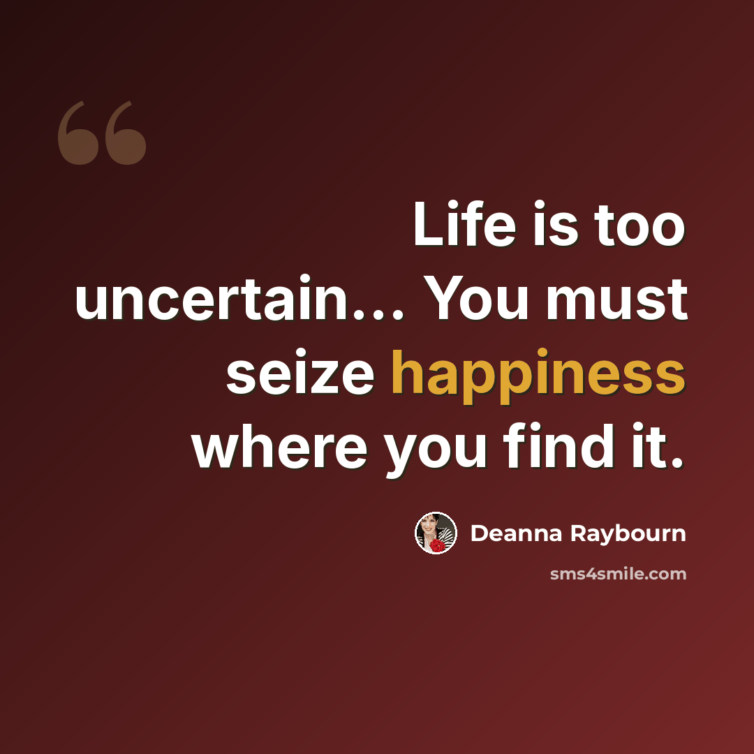 “Life is too uncertain... You must seize happiness where you find it.” quote by Deanna Raybourn