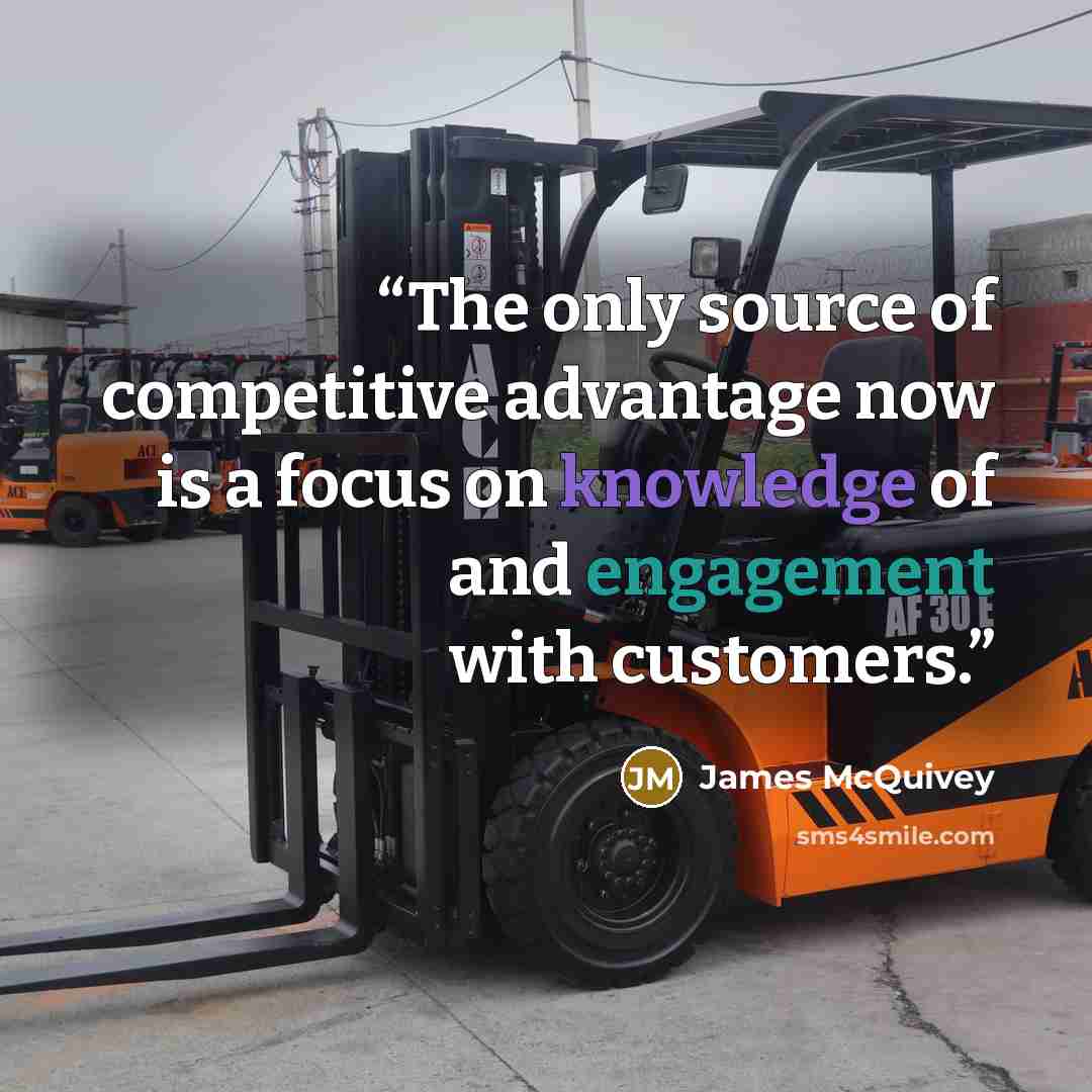 “The only source of competitive advantage now is a focus on knowledge of and engagement with customers.” quote by James McQuivey