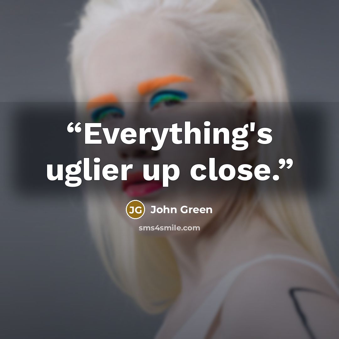 “Everything's uglier up close.” quote by John Green
