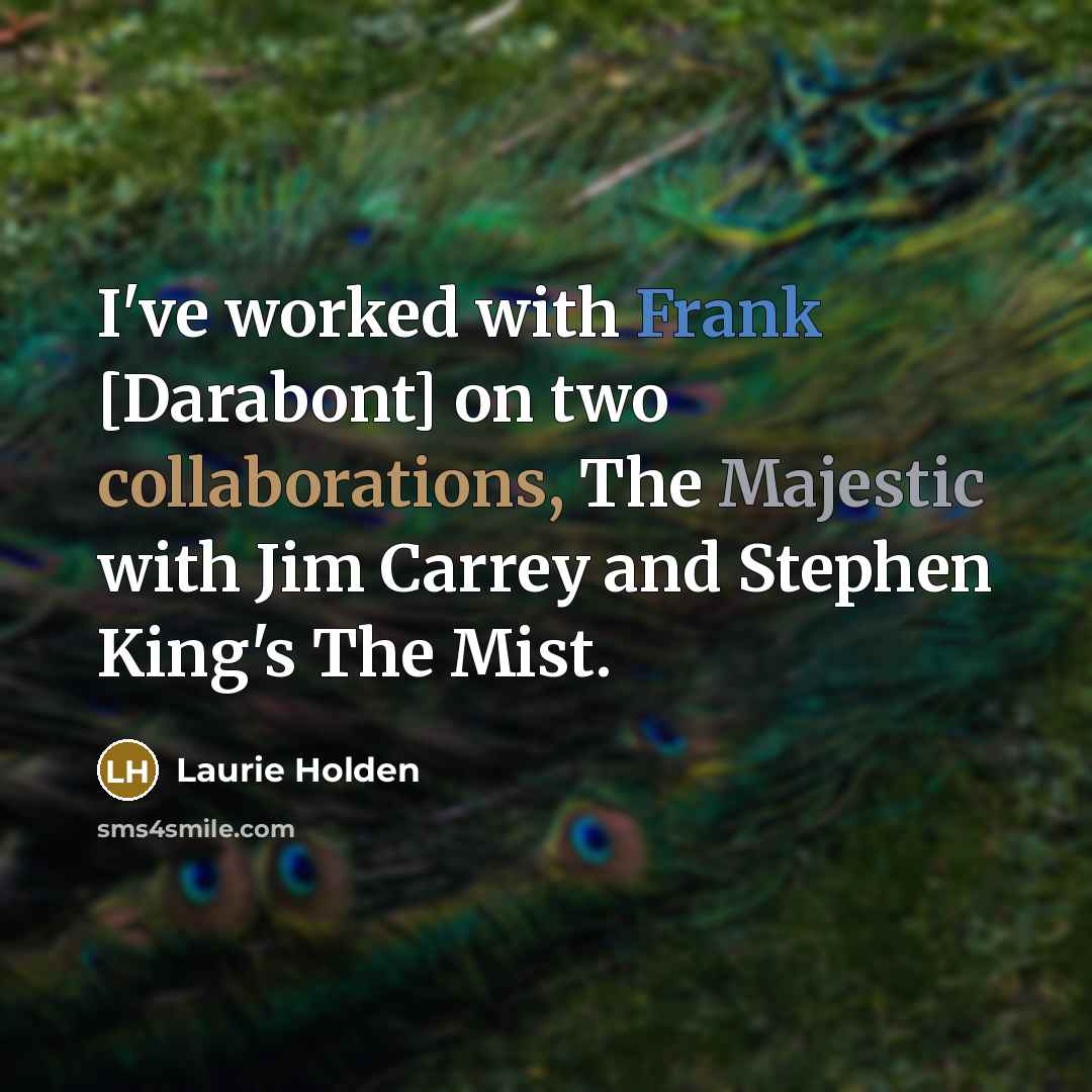 “I've worked with Frank [Darabont] on two collaborations, The Majestic with Jim Carrey and Stephen King's The Mist.” quote by Laurie Holden