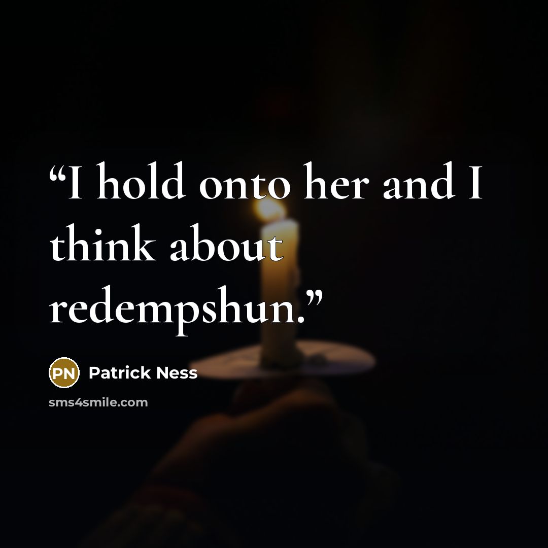 “I hold onto her and I think about redempshun.” quote by Patrick Ness