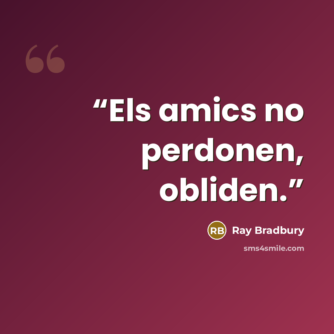 “Els amics no perdonen, obliden.” quote by Ray Bradbury