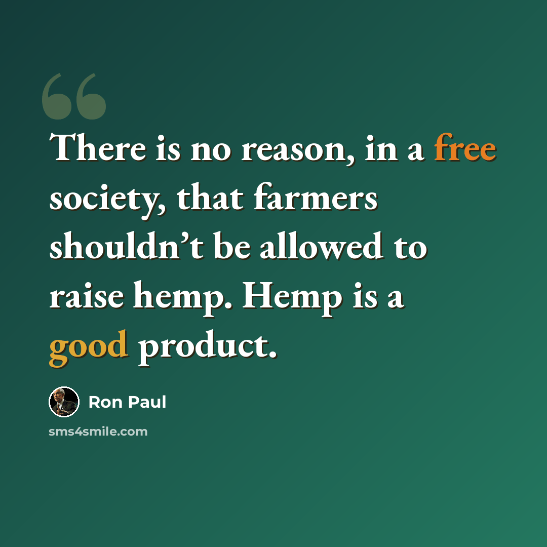 “There is no reason, in a free society, that farmers shouldn’t be allowed to raise hemp. Hemp is a good product.” quote by Ron Paul