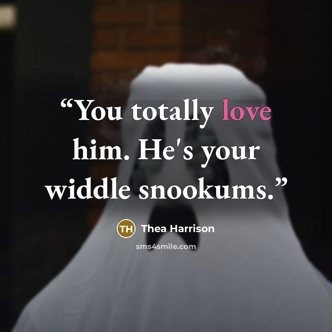 “You totally love him. He's your widdle snookums.” quote by Thea Harrison