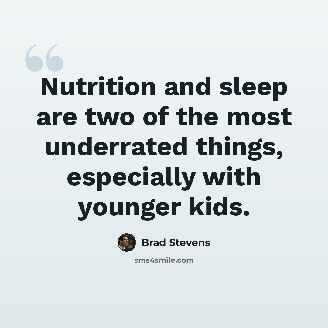 “Nutrition and sleep are two of the most underrated things, especially with younger kids.” quote by Brad Stevens