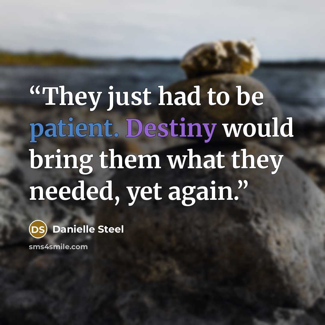 “They just had to be patient. Destiny would bring them what they needed, yet again.” quote by Danielle Steel