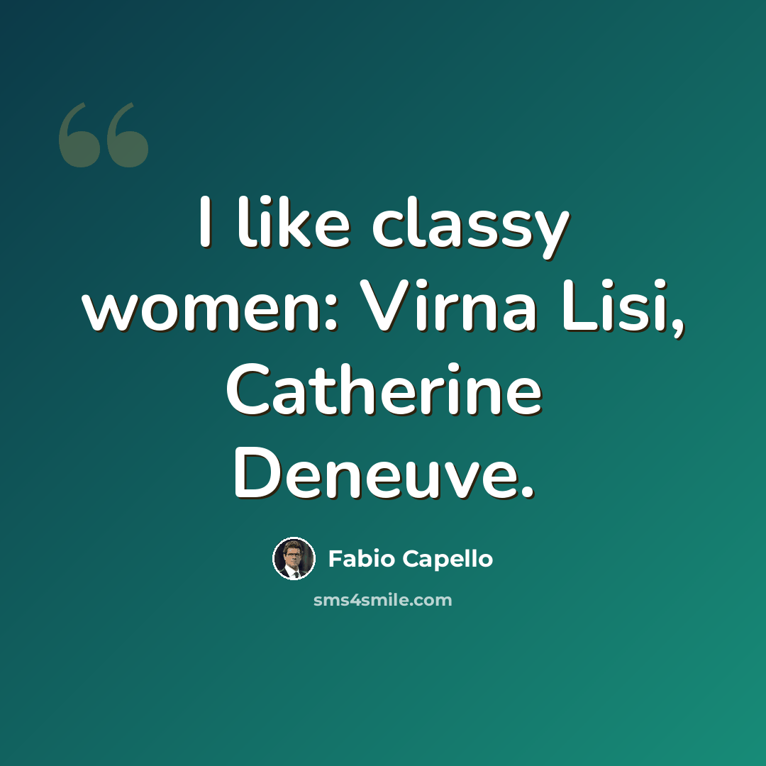 “I like classy women: Virna Lisi, Catherine Deneuve.” quote by Fabio Capello