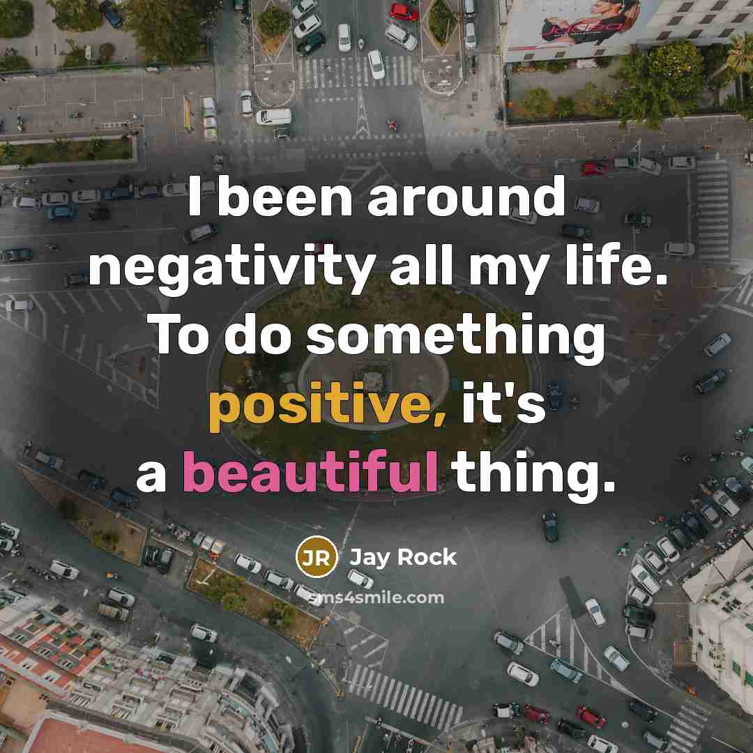 “I been around negativity all my life. To do something positive, it's a beautiful thing.” quote by Jay Rock