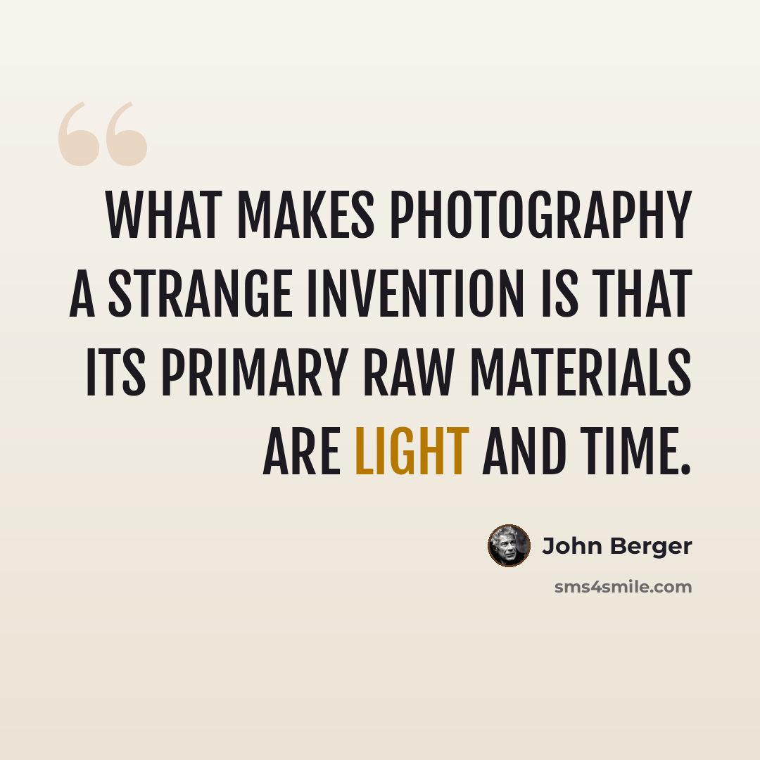 “What makes photography a strange invention is that its primary raw materials are light and time.” quote by John Berger