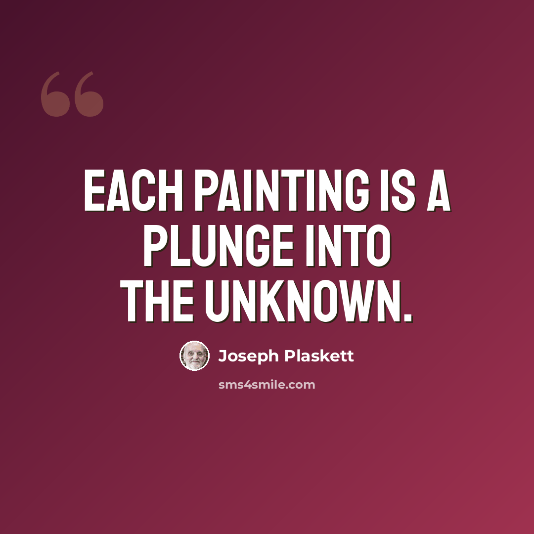 “Each painting is a plunge into the unknown.” quote by Joseph Plaskett